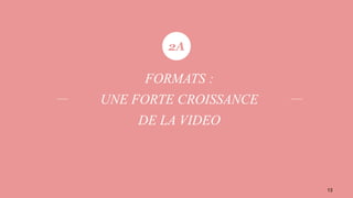 13
2A
FORMATS :
UNE FORTE CROISSANCE
DE LA VIDEO
 