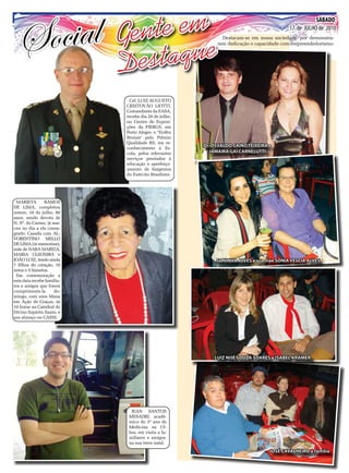 O EXPRESSO

                                te em
 6

                            Gen
                                                                              SÁBADO, 17 DE JULHO DE 2010
 6                                                                                                SÁBADO,
                                                                                         17 de JULHO de 2010



                                   que
                                                             Destacam-se em nossa sociedade, por demonstra-




                              esta
                                                           rem dedicação e capacidade com empreendedorismo:




                            D
                             Cel. LUIZ AUGUSTO
                            CRISTOVÃO LIOTTI,
                            Comandante da EASA,
                            recebe dia 20 de julho,
                            no Centro de Exposi-
                            ções da FIERGS, em
                            Porto Alegre, o ‘Troféu
                            Bronze’ pelo Prêmio
                            Qualidade RS, em re-
                            conhecimento à Es-
                                                      Dr. OSVALDO CAINO TEIXEIRA e
                            cola, pelos relevantes      JAMAIRA GAI CARNELUTTI
                            serviços prestados à
                            educação e aperfeiço-
                            amento de Sargentos
                            do Exército Brasileiro.




 MARIETA        RAMOS
DE LIMA, completou
ontem, 16 de julho, 80
anos, sendo devota de
N. Sª. do Carmo, já nas-
ceu no dia a ela consa-
grado. Casada com AL-
VORENTINO MELLO
DE LIMA (in memorian),
mãe de NARA MARIZA,
MARIA CLEONIRA e
JOÃO LUIZ, tendo ainda                                     SONINHA ALVES e sua mãe SONIA VESCIA ALVES
7 filhos do coração, 10
netos e 5 bisnetos.
 Em comemoração a
esta data recebe familia-
res e amigos que forem
cumprimenta-la       do-
mingo, com uma Missa
em Ação de Graças, às
10 horas na Catedral do
Divino Espírito Santo, e
um almoço no CASSI.




                                                          LUIZ NOÉ SOUZA SOARES e ISABEL KRAMER.




                              JEAN SANTOS
                             MESADRI, acadê-
                             mico do 3º ano de
                             Medicina na Ul-
                             bra, em visita a fa-
                             miliares e amigos,
                             na sua terra natal.
                                                                                 JOSÉ CAVALHEIRO e família
 