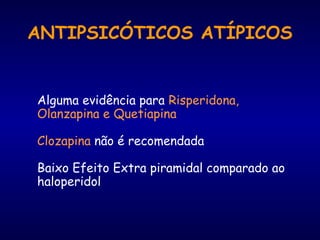 ANTIPSICÓTICOS ATÍPICOS
Alguma evidência para Risperidona,
Olanzapina e Quetiapina
Clozapina não é recomendada
Baixo Efeito Extra piramidal comparado ao
haloperidol
 