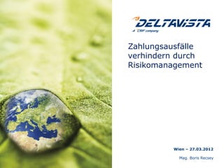 Zahlungsausfälle
verhindern durch
Risikomanagement
Mag. Boris Recsey
Wien – 27.03.2012
 