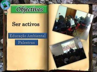 ObjectivosSer activosEducação AmbientalPalestras