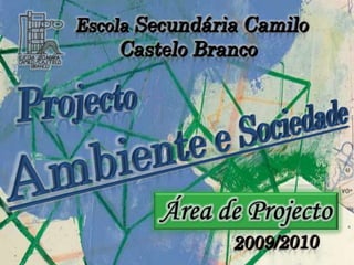 EscolaSecundária Camilo Castelo BrancoProjectoAmbiente e SociedadeÁrea de Projecto2009/2010