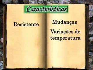 CaracterísticasMudançasResistenteVariações de temperatura