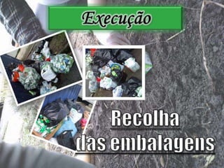 ExecuçãoRecolha das embalagens
