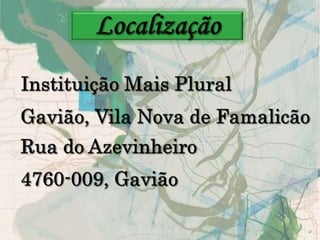 Localização Instituição Mais PluralGavião, Vila Nova de FamalicãoRua do Azevinheiro4760-009, Gavião