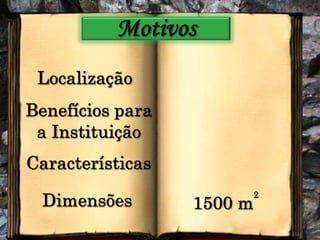 MotivosLocalizaçãoBenefícios para a InstituiçãoCaracterísticasDimensões21500 m