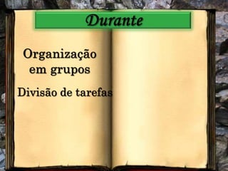 DuranteOrganização em gruposDivisão de tarefas