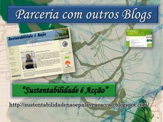 Parceria com outros Blogs“Sustentabilidade é Acção”http://sustentabilidadenaoepalavraeaccao.blogspot.com/ 