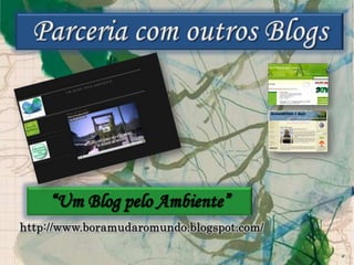 Parceria com outros Blogs“Um Blog pelo Ambiente”http://www.boramudaromundo.blogspot.com/