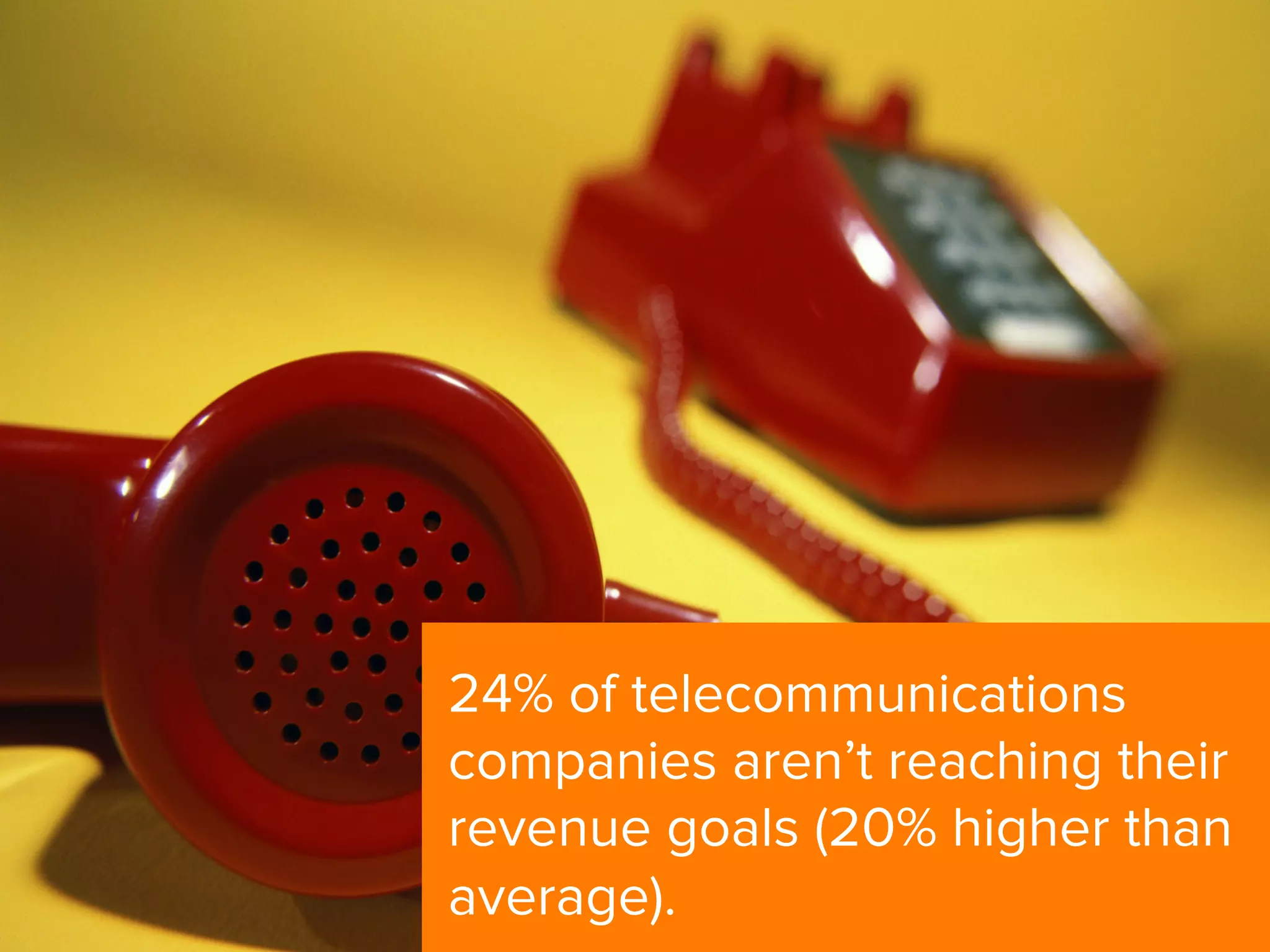 24% of telecommunications
companies aren’t reaching their
revenue goals (20% higher than
average).
 