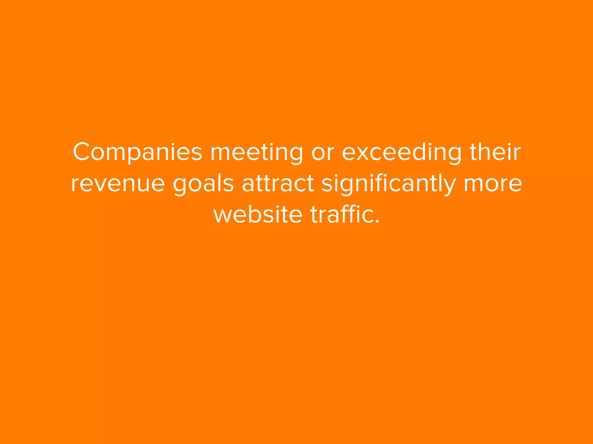 Companies meeting or exceeding their
revenue goals attract signiﬁcantly more
website traﬃc.
 