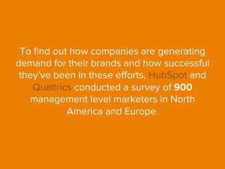 To ﬁnd out how companies are generating
demand for their brands and how successful
they’ve been in these eﬀorts, HubSpot a...