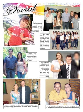 8
8                                                                                  Jornal O O EXPRESSO Sábado e domingo, 17 e 18 de março de 2012
                                                                                    Jornal EXPRESSO | | Sábado e domingo, 17 e 18 de março de 2012




                                                             Comemora    hoje,
                                                           17 de março, 6 ani-
                                                           nhos a pequena JU-
                                                           LIA GREFF CONRAD,
                                                           recebendo o cari-
                                                           nho dos pais JOÃO
                                                           e ANA LÚCIA, e da
                                                           mana BIANCA.

                                                                                TAISA MARIS-
                                                                           CO, Diretoria da
                                                                           Cidusa, celebran-
                                                                           do ‘Um Novo Tem-
                                                                           po’, realizou sole-
                                                                           nidade inaugural
                                                                           da Nova Sede
                                                                           Administrativa, on-
                                                                           tem, 16 de março,
                                                                           comemorando esta
                                                                           conquista.



                                                 JULIANO     SILVA,
                                               administrador     do
                                               Hospital São Vicente
                                               e esposa presenças
                                               simpáticas em even-
                                               tos sociais.

                                                                              Dr. LUIS FRONER
                                                                             e Dra. LUCIANA ,
                                                                         fazem parte de uma
                                                                           equipe de advoga-
                                                                             dos estabelecidos
                                                                               em um belíssimo
                                                                         sobrado na Rua Ge-
                                                                          neral Câmara, onde
                                                                           atendem com muita
                                                                            cortesia a todos os
                                                                                        clientes.




 ADRIANE e MARCELO OCHULAK proprietários do Restaurante Kaba-
na, agora servindo deliciosos pratos nos finais de semana, para melhor                      IRNO e ISABEL LORENZONI, satisfeitos com a boa aceitação da cliente-
atender seus clientes.                                                                    la local e regional, nas três opções de lojas moveleiras que administram.
 