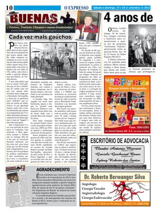 10                                                                    O EXPRESSO                        Sábado e domingo, 17 e 18 de setembro de 2011



                                                                                                                     4 anos de
                                                                                                                         O    slênio Coelho
                                                                                                                              reuniu    do-
( Folclore, Tradição, Chasques e outras Gauderiadas)

                                                                                                                     mingo, 10 de setem-
     ANGELINO ROGERIO                    • angelinorogerio@terra.com.br


                                                                                                                     bro, amigos, ouvintes
  Cada vez mais gaúchos                                                                                              e familiares para co-
                                                                                                                     memorarem o quar-
          ois bueno, esta-                                                              fechar CTGs mundo a          to ano do programa
          mos em plena                                                                  fora, até que o temporal
  P       Semana Farrou-
pilha, data em que os gaú-
                                                                                        passasse.
                                                                                           Na década de 80, gra-
                                                                                                                     “Sertanejão Popular”,
                                                                                                                     apresentado todas as
chos são mais gaúchos do                                                                ças aos festivais de músi-
                                                                                                                     quartas-feiras das 20
que nunca, aquele orgu-                                                                 ca Nativista, esse orgulho   às 22 horas na Rádio
lho velho campeiro es-                                                                  gaúcho quase perdido         Popular FM 107.9.
tampado na cara e na pil-                                                               foi resgatado e o reen-           O almoço (churras-
cha de todo mundo, gente                                                                contro às origens acabou     co), foi animado pelos
velha e gente moça circu-                                                               estimulando os jovens a      músicos Dilceu Santos,
lando pelas ruas como se                                                                voltarem aos CTGs, aos       Cardias e Rene Junior,
fossem prá um baile de                                                                  Piquetes de Tradição, às     que deram um verda-       se fizeram presentes no
CTG, enfim, como diria o                                                                lides do campo. Foi quase    deiro show para os que    almoço, que prolongou-se
velho e querido Adauto,                                                                 um milagre. Voltaram os
mas que beleza!....E é bo-                                                              programas de rádio, os
nito mesmo.                                                                             compositores nativos, os
   E tem cada pilcha que      identidade mantida nos       ditório, ao vivo.            conjuntos de baile, a pre-
vou te contar!...Tem gaú-     Centros de Tradições            Depois, vieram Con-       ferência pela música gaú-
cho que só tira a bomba-      Gaúchas, nos rodeios e       cursos de Peões e Pren-      cha como marca do nos-
cha do cabide uma vez         festas campeiras, nas li-    das, concursos de Inver-     so povo, e a aceitação da
por ano, aquela indu-         das de campo e...nas ruas.   nadas e o ENART, que         origem pampeana na sua
mentária mais antiga que      Onde se vai, encontra um     incentivou os concursos      essência. E hoje, temos
a Revolução Farroupilha,      índio pilchado!              de danças e práticamente     essa consciência regio-
e saem por aí, garbosos,         A moçada, hoje, tem       trouxe de volta os jovens    nal incrustada no DNA,
mais “exibidos” que ar-       orgulho em vestir uma        para o Movimento Tradi-      somos gaúchos de fato, e
tista de novela da Globo.     bombacha, tapear o cha-      cionalista e ao encontro     nos orgulhamos disso.
Outros, só por gauchada       péu ou “grudar” uma          das origens gaúchas.            Por isso, temos mesmo
mesmo, saem com a mes-        boina nas melenas e sair        Mas houve um perio-       que comemorar a Sema-
ma bombacha que usaram        tomando mate pelas ruas      do medonho, onde quase       na Farroupilha. Vestir a
no acampamento da 1ª Co-      de braço dado com a          tudo se perdeu, ali pelos    melhor pilcha, participar
xilha, cheirando a fumaça e   prenda. Mas nem sempre       anos 70, onde o bonito       dos festejos. Porque mais
canha de barril. Dizem que    foi assim.                   mesmo era ser “roqueiro”.    que uma data histórica,
isso é coisa de “bagual” e       Uma baita revolução       Teve indio xucro que tro-    é sempre uma volta às
tem china que gosta.          foi quando Paixão Côrtes     cou a bombacha pelo “je-     origens, um encontro do
   Mas o importante é vi-     e seus camaradas resolve-    ans”, erva mate por outro    Gaúcho consigo mesmo,
ver esse periodo de puro      ram criar o MTG em 1947,     tipo de erva e até a velha   um estado de espírito.
amor às tradições, com        se opondo à aculturação      gaita foi trocada pelo te-   Uma verdadeira identida-
atavismo e fibra guer-        americana do pós-guerra.     clado eletrônico. Ser gaú-   de cultural.
reira, porque o Gaúcho           Nesse propósito, pro-     cho era coisa prá velho...
não se entrega. Não foi       gramas de rádio com mú-      Andar pilchado, então, era
à toa que os ancestrais       sica gaúcha se espalha-      coisa de grosso.!!!
farrapos pelearam por         ram pelo Rio Grande nos         Pois foram justamente
dez anos por uma causa        anos 50/60, espelhados       os “velhos” que segura-
justa, por um Rio Grande      no sucesso do “Grande        ram as rédeas e mantive-
mais independente e so-       Rodeio Coringa” da Rádio     ram a Tradição de pé por
berano, livre dos grilhões    Farroupilha, apresenta-      10 anos, o mesmo tempo
da política exploratória.     do pelo irmão do Nico, o     de duração da Revolu-
E esse sentimento ain-        Darcy Fagundes, e aqui       ção Farroupilha!...Foram
da é vivo, e a manifesta-     na terrinha teve até pro-    firmes no seu orgulho
ção mais evidente é essa      gramas de rádio com au-      gaúcho e não deixaram




                                    É
                                     AGRADECIMENTO
                                        com satisfação que o Jornal O Expresso
                                        recebeu do Comandante da AD/3, Gen.
                               Bda. Álvaro Gonçalves Wanderley, em nome dos
                               integrantes daquela unidade, o gentil e elogioso
                               agradecimento pelas palavras da Coluna BUE-
                               NAS, da edição do dia 27 de agosto, intitulada “
                               Um Espetáculo de Banda” de autoria de nosso
                               colunista Angelino Rogério.
                                    O reconhecimento do trabalho para produ-
                               zir o evento e do desempenho dos músicos da
                               Banda d AD/3, motiva para a realização de ou-
                               tros espetáculos.
 