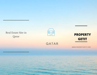 QATAR
WWW.PROPERTYGETIT.COM
Real Estate Site in
Qatar
PROPERTY
GETIT
 