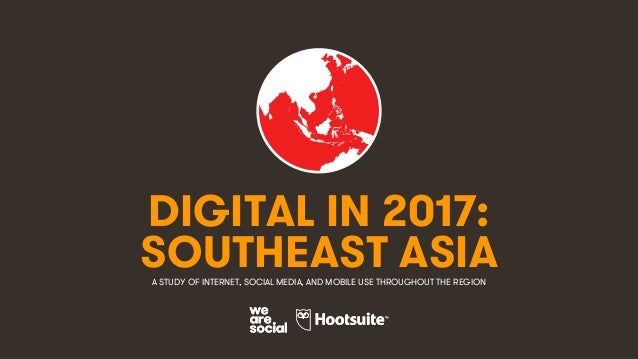 1
DIGITAL IN 2017:
A STUDY OF INTERNET, SOCIAL MEDIA, AND MOBILE USE THROUGHOUT THE REGION
SOUTHEAST ASIA
 