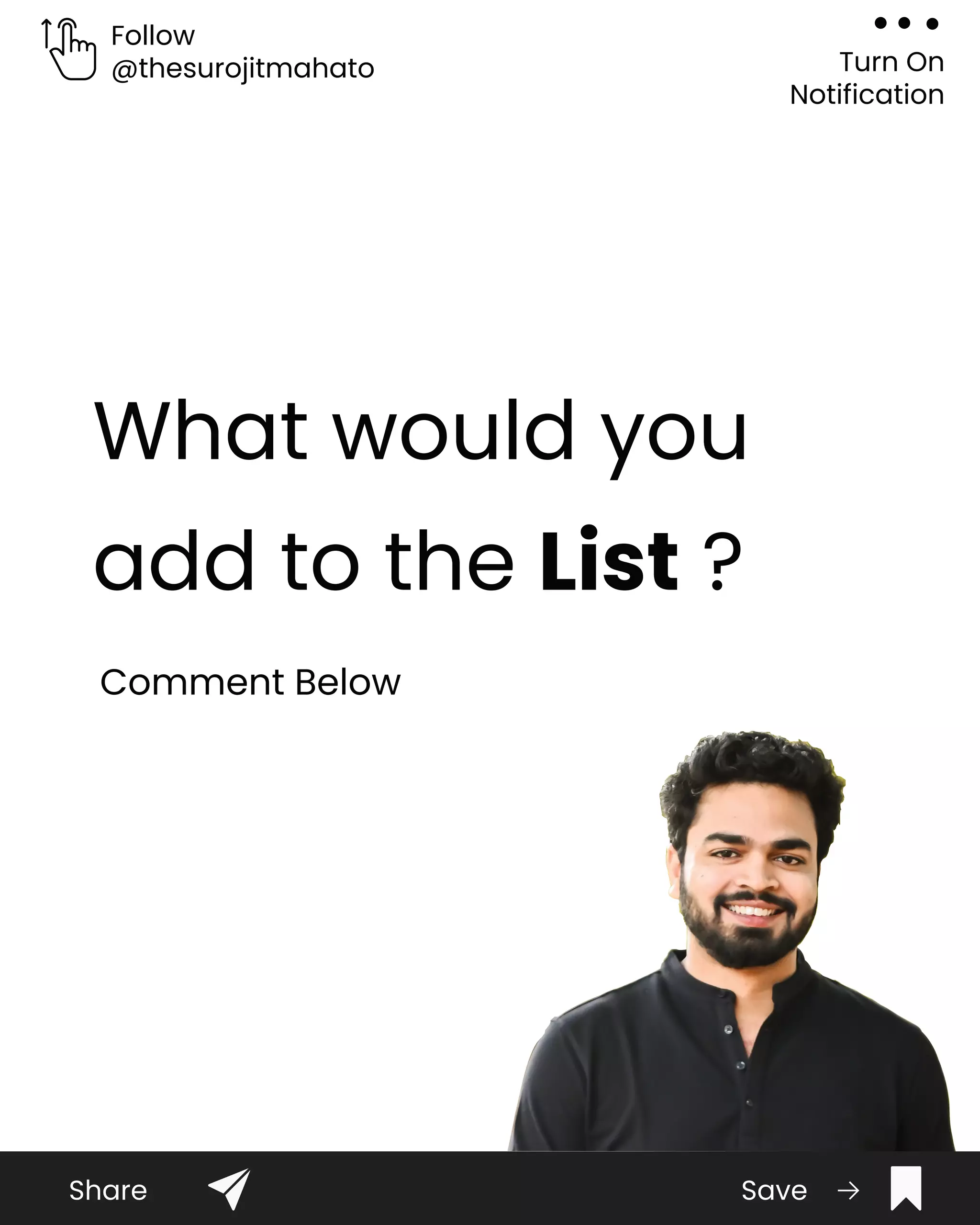 Follow
@thesurojitmahato Turn On
Notification
Share Save
What would you
add to the List ?
Comment Below
 