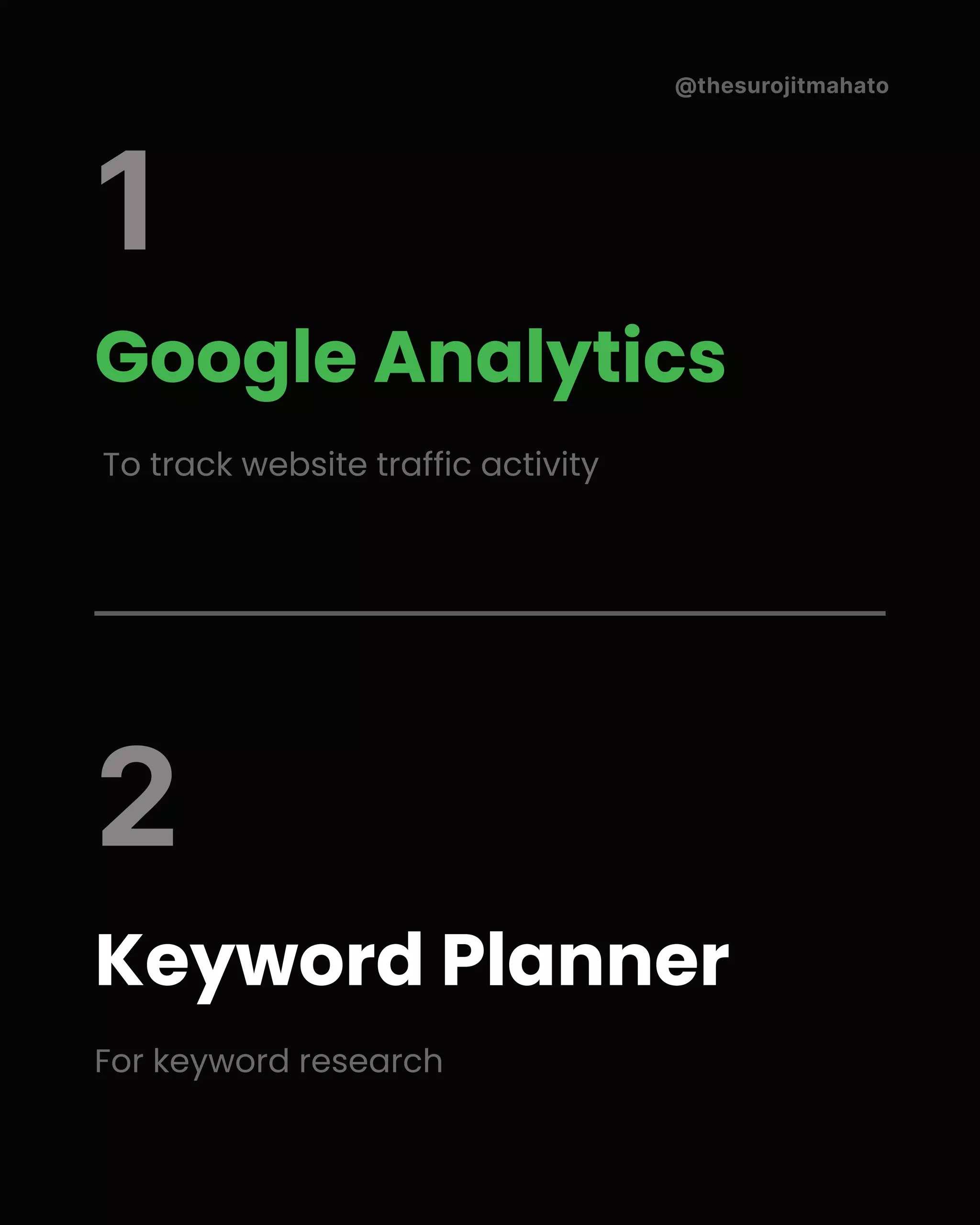 @thesurojitmahato
Google Analytics
To track website traffic activity
Keyword Planner
For keyword research
1
2
 