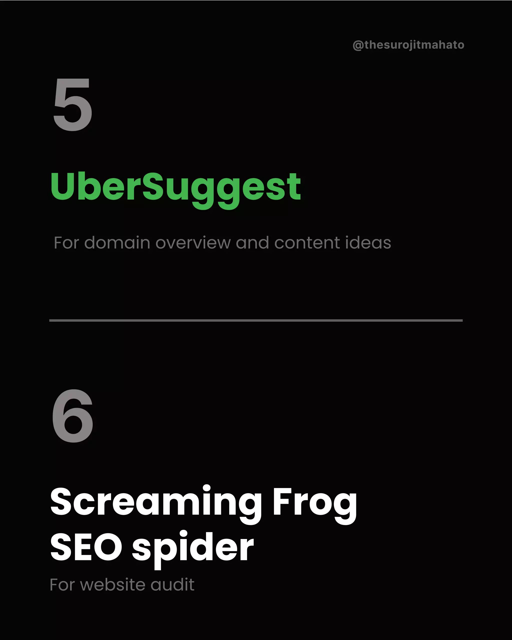 @thesurojitmahato
UberSuggest
For domain overview and content ideas
Screaming Frog
SEO spider
For website audit
5
6
 