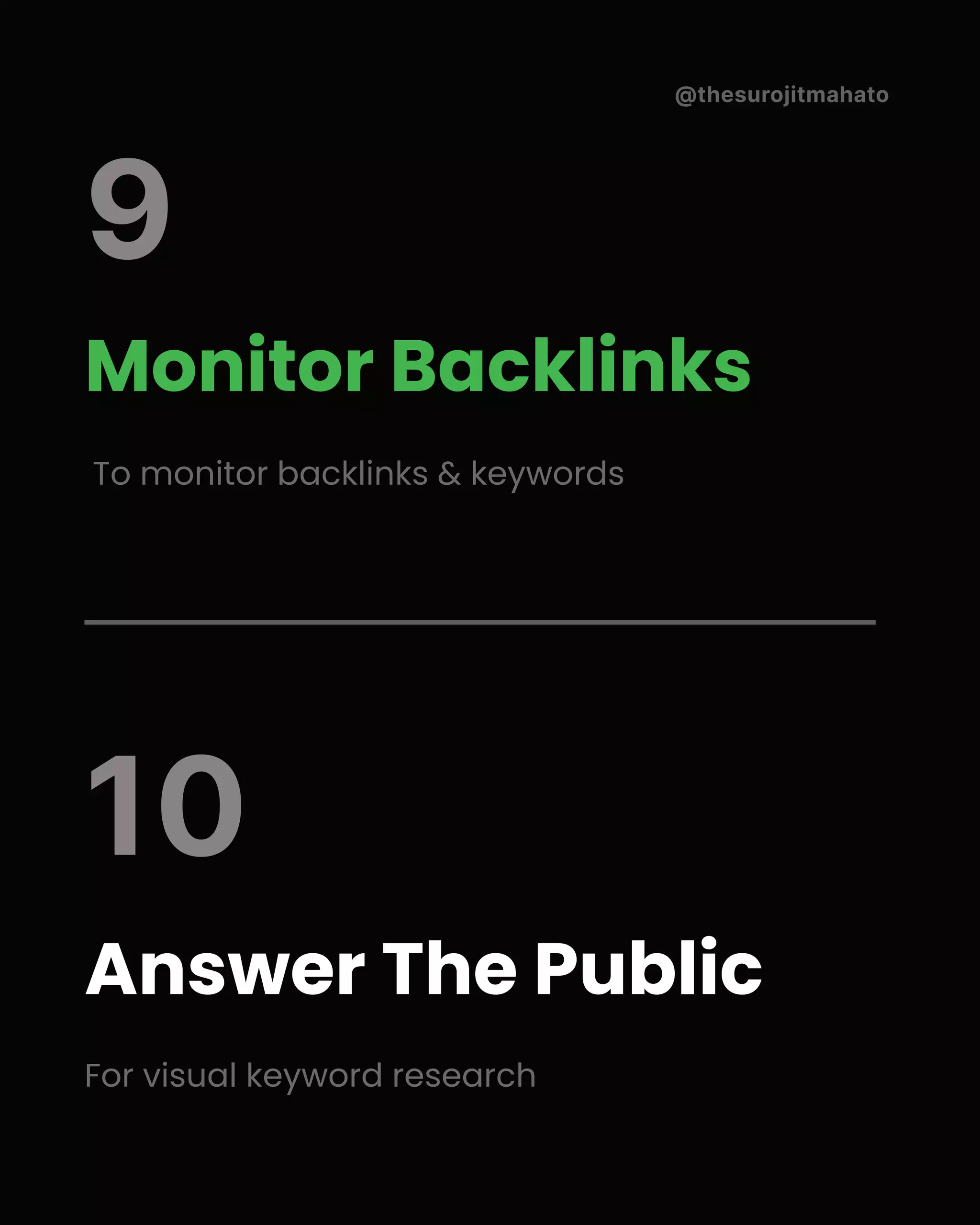 @thesurojitmahato
Monitor Backlinks
To monitor backlinks & keywords
Answer The Public
For visual keyword research
9
10
 