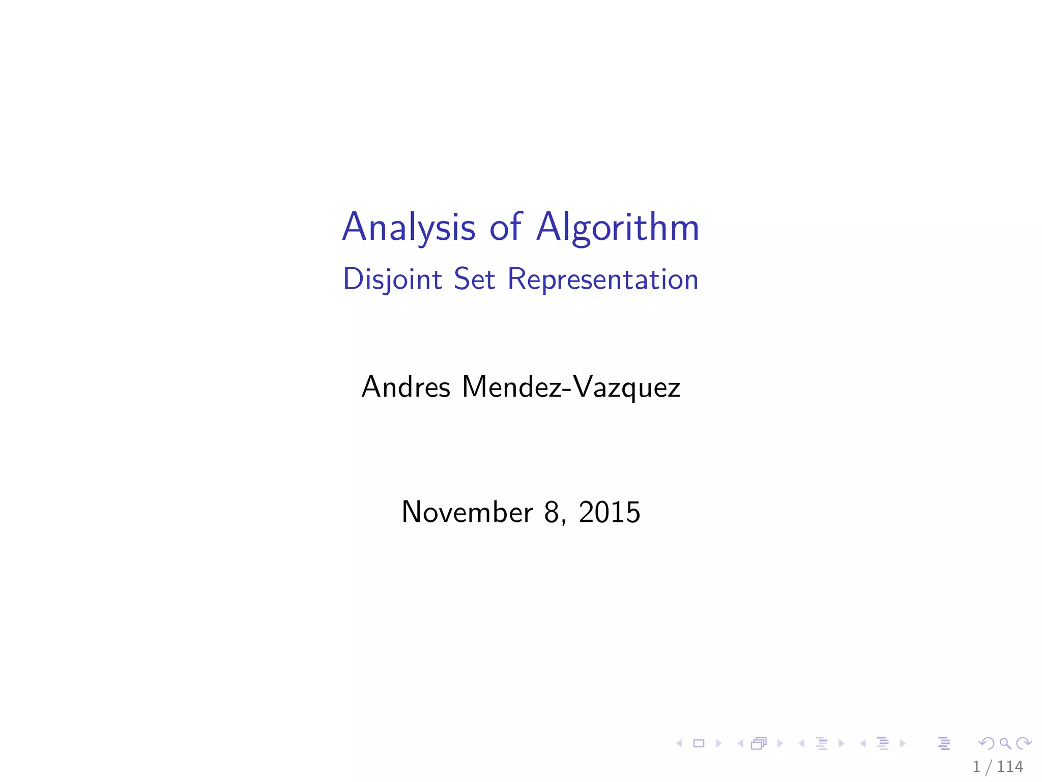 Analysis of Algorithm
Disjoint Set Representation
Andres Mendez-Vazquez
November 8, 2015
1 / 114
 