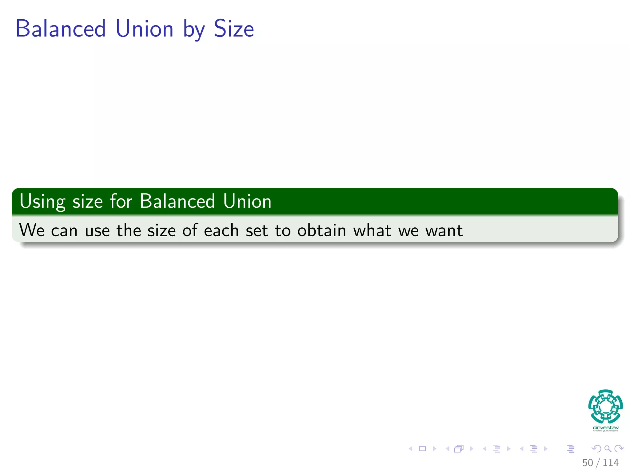 Balanced Union by Size
Using size for Balanced Union
We can use the size of each set to obtain what we want
50 / 114
 