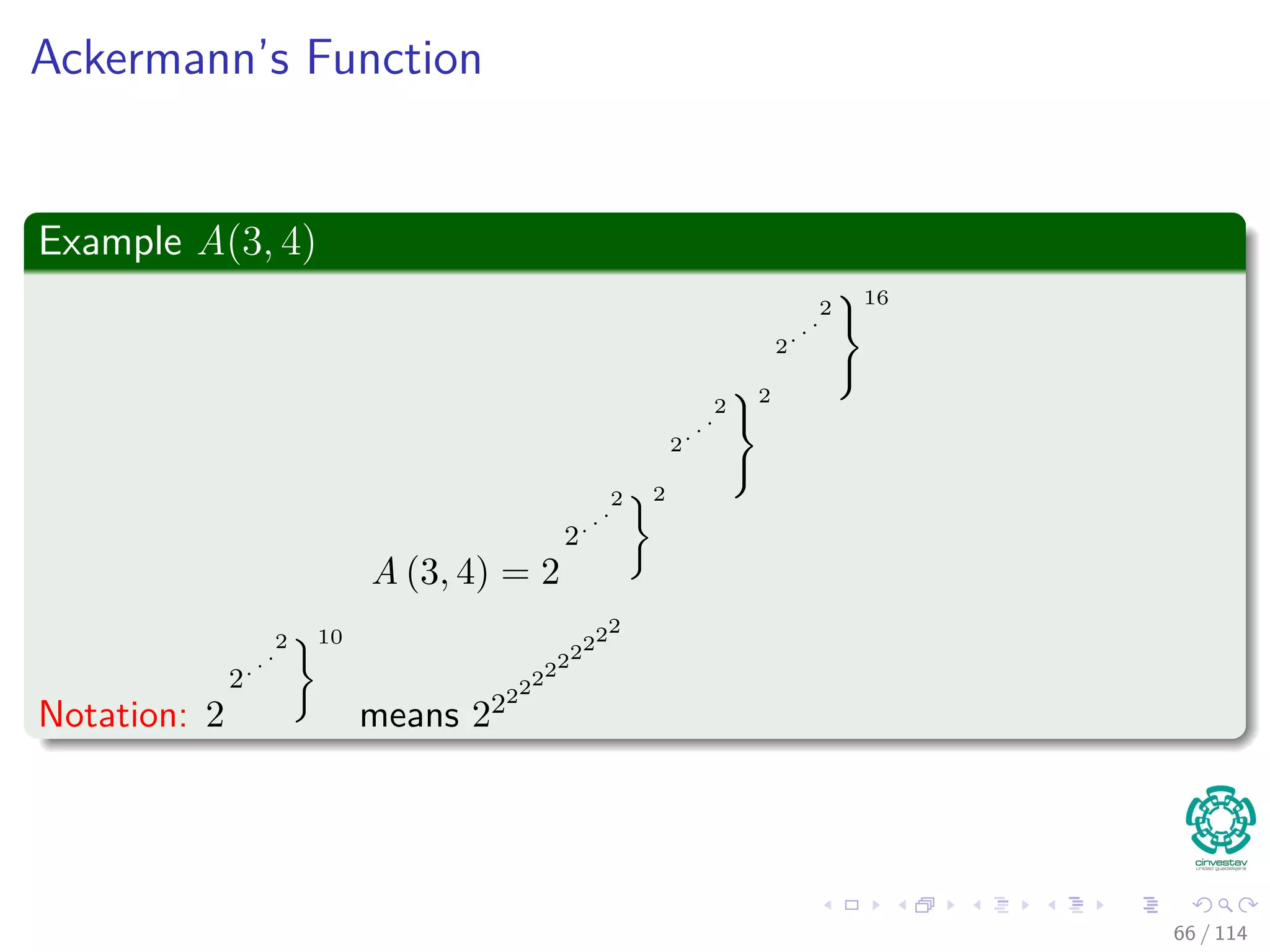 Ackermann’s Function
Example A(3, 4)
A (3, 4) = 2
2...
2 2
2
...
2 2
2
...
2 16
Notation: 2
2...
2 10
means 22222222222
66 / 114
 