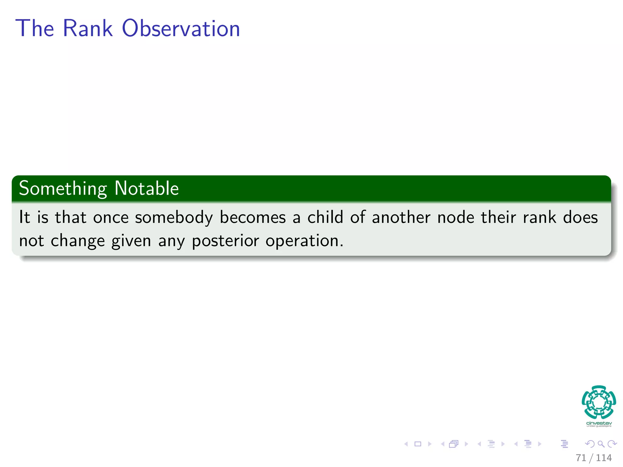 The Rank Observation
Something Notable
It is that once somebody becomes a child of another node their rank does
not change given any posterior operation.
71 / 114
 