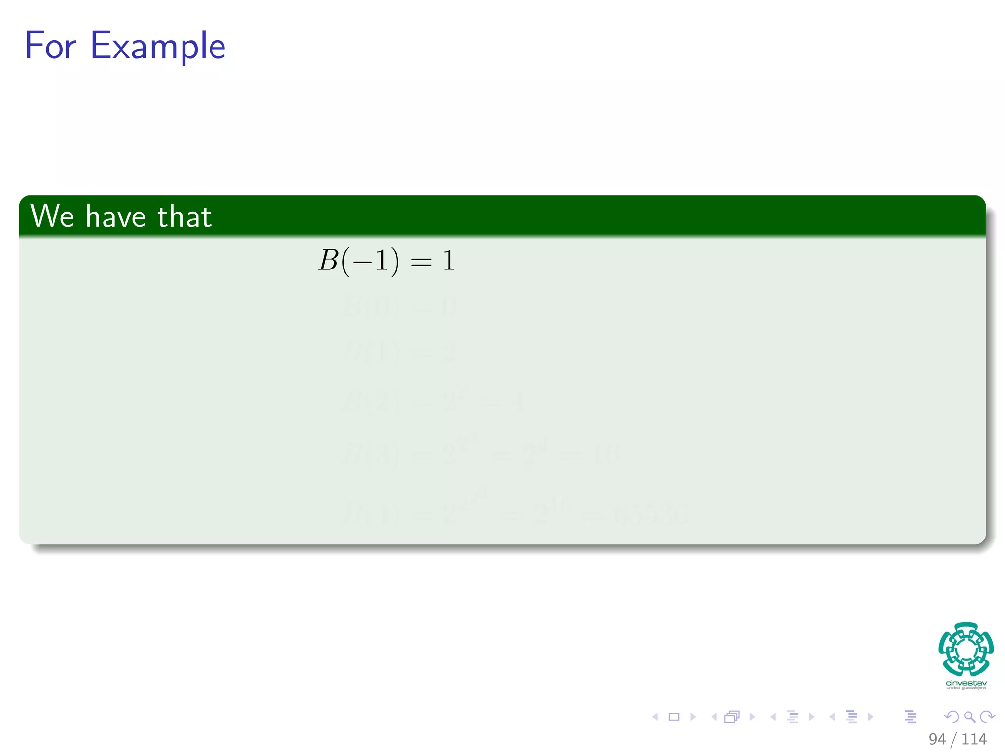 For Example
We have that
B(−1) = 1
B(0) = 0
B(1) = 2
B(2) = 22
= 4
B(3) = 222
= 24
= 16
B(4) = 2222
= 216
= 65536
94 / 114
 