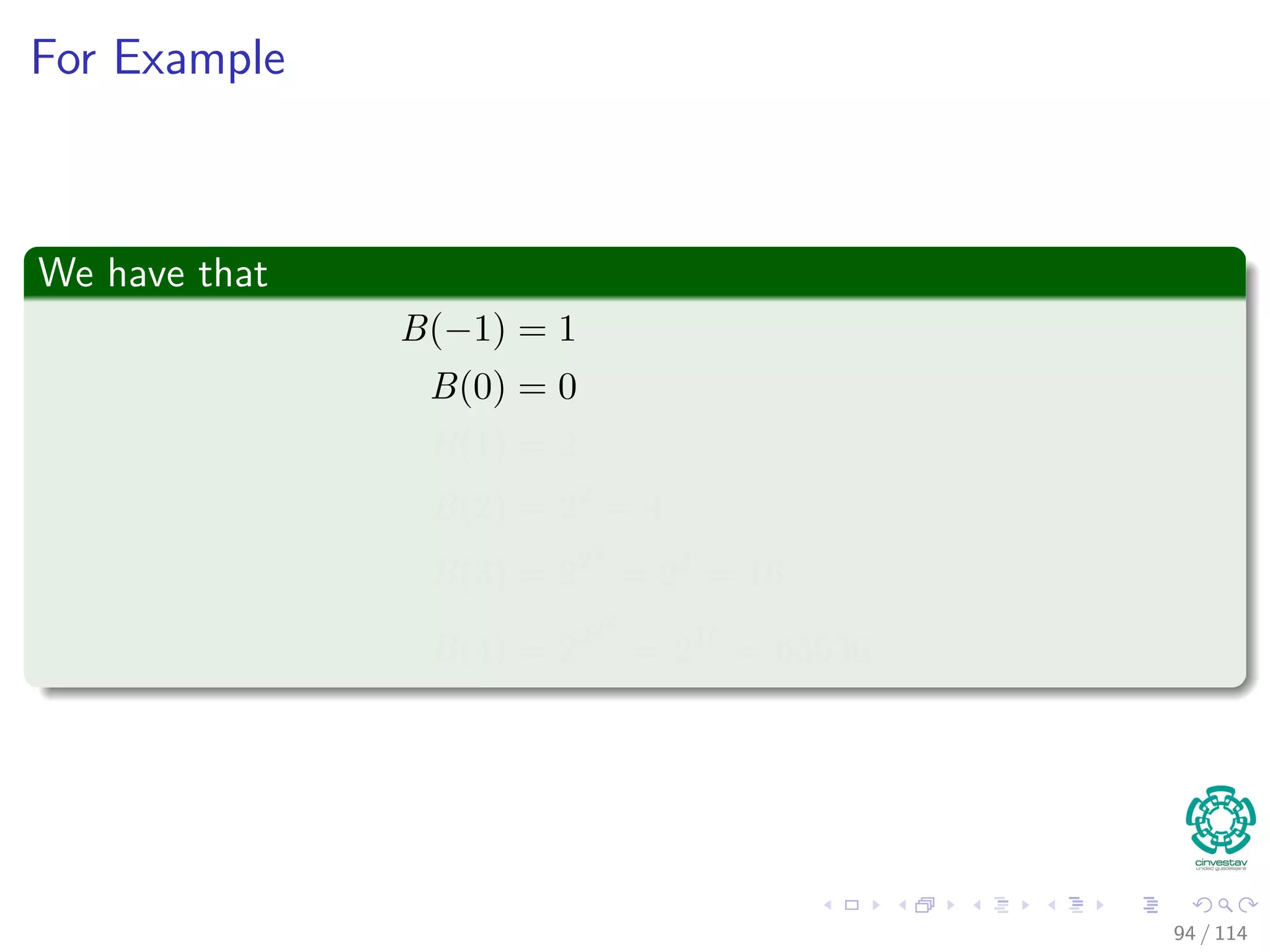 For Example
We have that
B(−1) = 1
B(0) = 0
B(1) = 2
B(2) = 22
= 4
B(3) = 222
= 24
= 16
B(4) = 2222
= 216
= 65536
94 / 114
 
