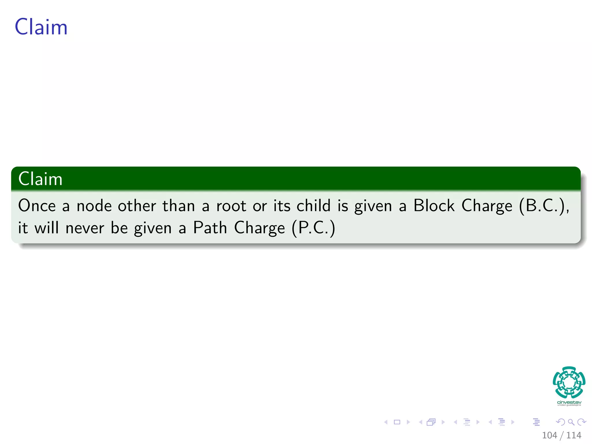 Claim
Claim
Once a node other than a root or its child is given a Block Charge (B.C.),
it will never be given a Path Charge (P.C.)
104 / 114
 