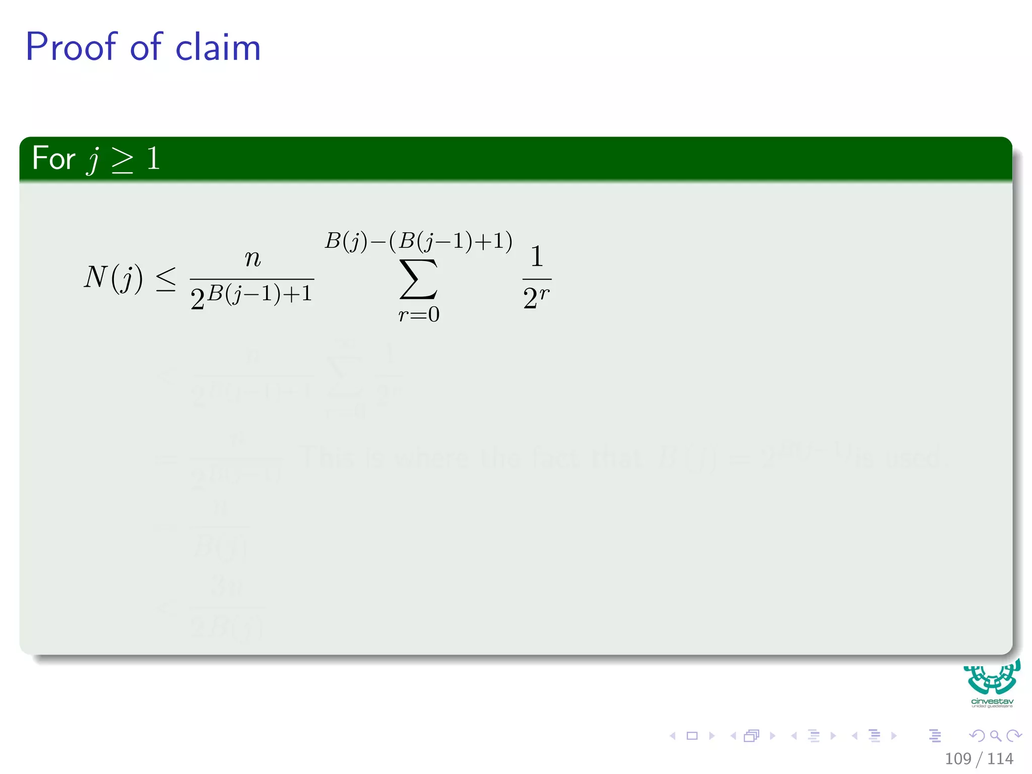 Proof of claim
For j ≥ 1
N(j) ≤
n
2B(j−1)+1
B(j)−(B(j−1)+1)
r=0
1
2r
<
n
2B(j−1)+1
∞
r=0
1
2r
=
n
2B(j−1)
This is where the fact that B (j) = 2B(j−1)is used.
=
n
B(j)
<
3n
2B(j)
109 / 114
 