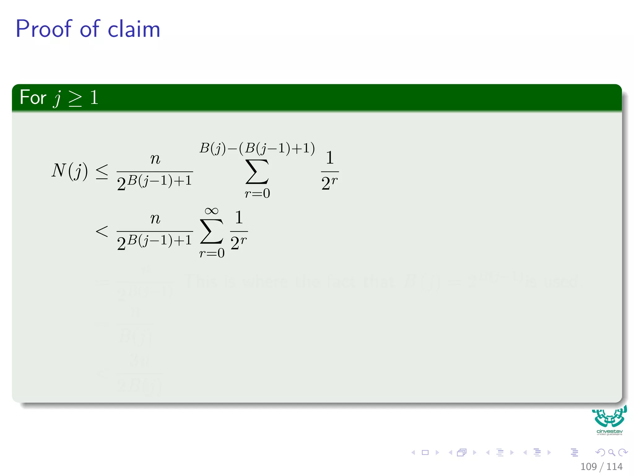 Proof of claim
For j ≥ 1
N(j) ≤
n
2B(j−1)+1
B(j)−(B(j−1)+1)
r=0
1
2r
<
n
2B(j−1)+1
∞
r=0
1
2r
=
n
2B(j−1)
This is where the fact that B (j) = 2B(j−1)is used.
=
n
B(j)
<
3n
2B(j)
109 / 114
 