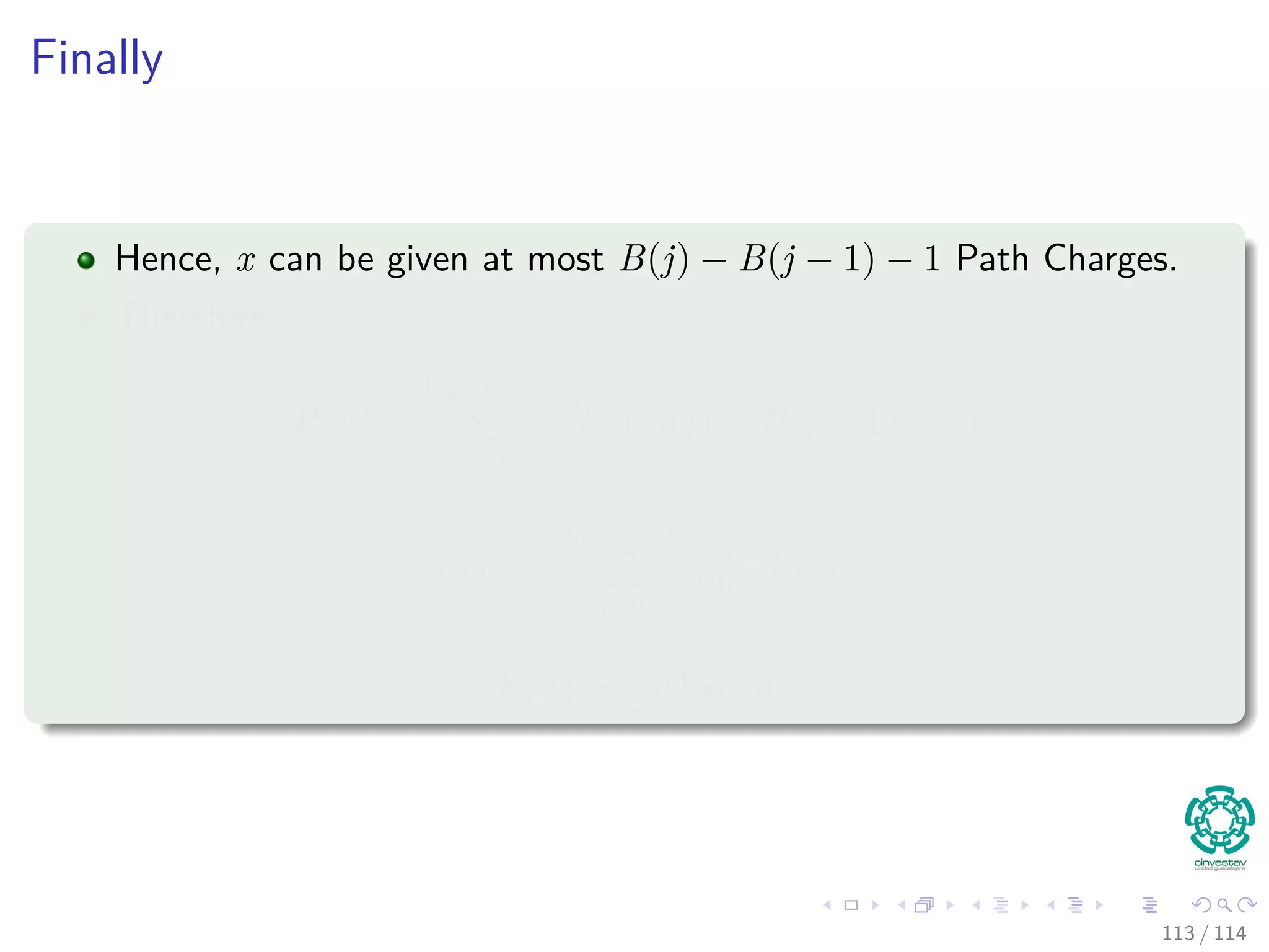 Finally
Hence, x can be given at most B(j) − B(j − 1) − 1 Path Charges.
Therefore:
P(n) ≤
log∗
n−1
j=0
3n
2B(j)(B(j) − B(j − 1) − 1)
P(n) ≤
log∗
n−1
j=0
3n
2B(j) B(j)
P(n) = 3
2n log∗
n
113 / 114
 