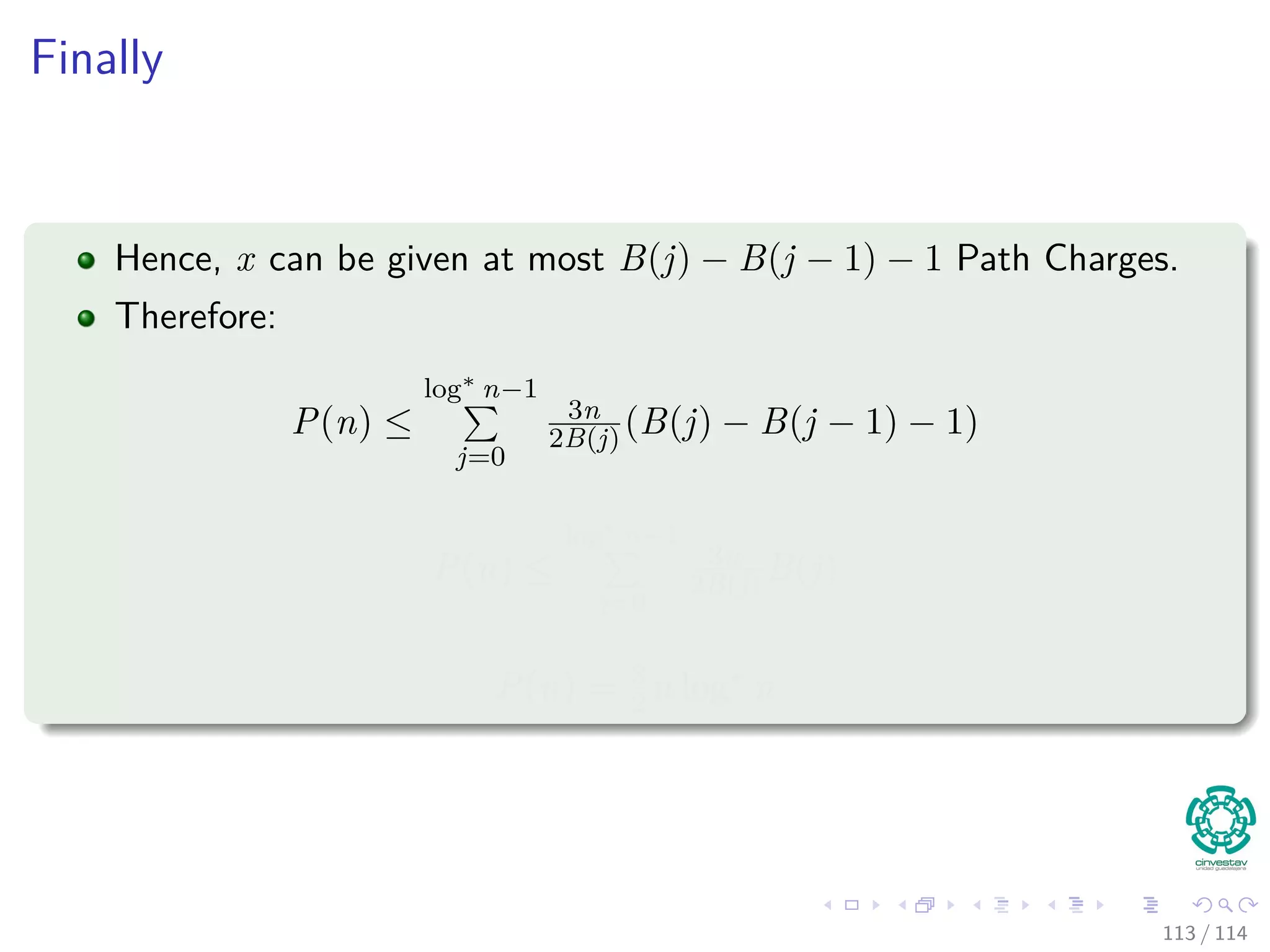 Finally
Hence, x can be given at most B(j) − B(j − 1) − 1 Path Charges.
Therefore:
P(n) ≤
log∗
n−1
j=0
3n
2B(j)(B(j) − B(j − 1) − 1)
P(n) ≤
log∗
n−1
j=0
3n
2B(j) B(j)
P(n) = 3
2n log∗
n
113 / 114
 