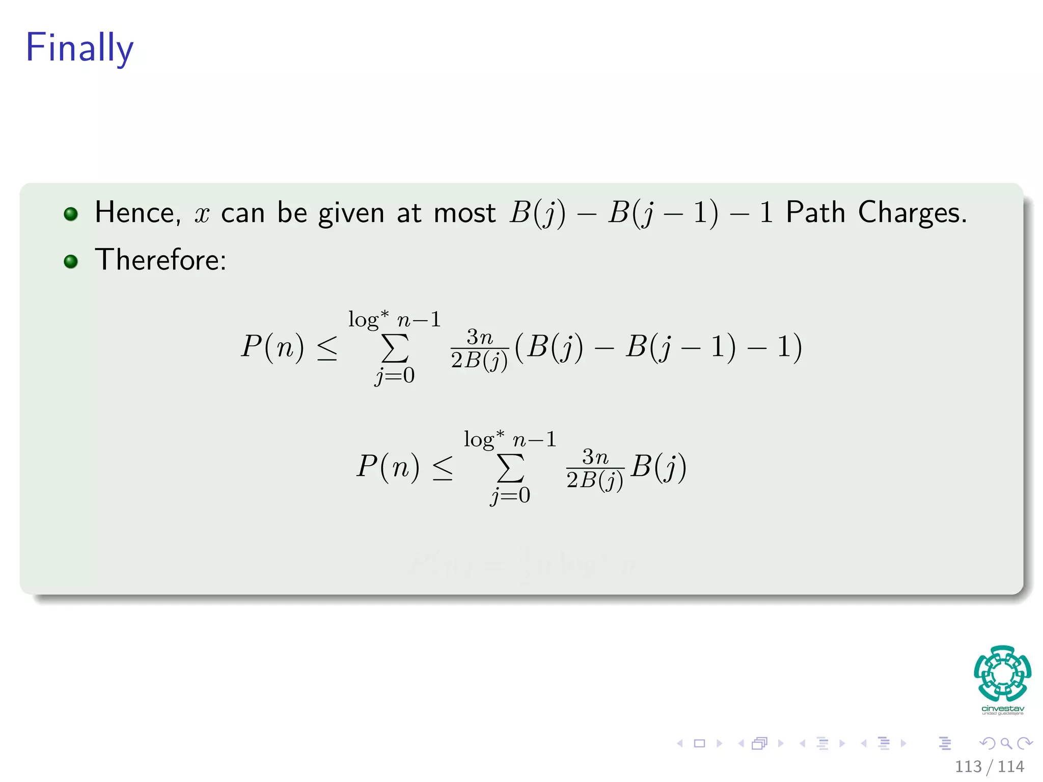 Finally
Hence, x can be given at most B(j) − B(j − 1) − 1 Path Charges.
Therefore:
P(n) ≤
log∗
n−1
j=0
3n
2B(j)(B(j) − B(j − 1) − 1)
P(n) ≤
log∗
n−1
j=0
3n
2B(j) B(j)
P(n) = 3
2n log∗
n
113 / 114
 