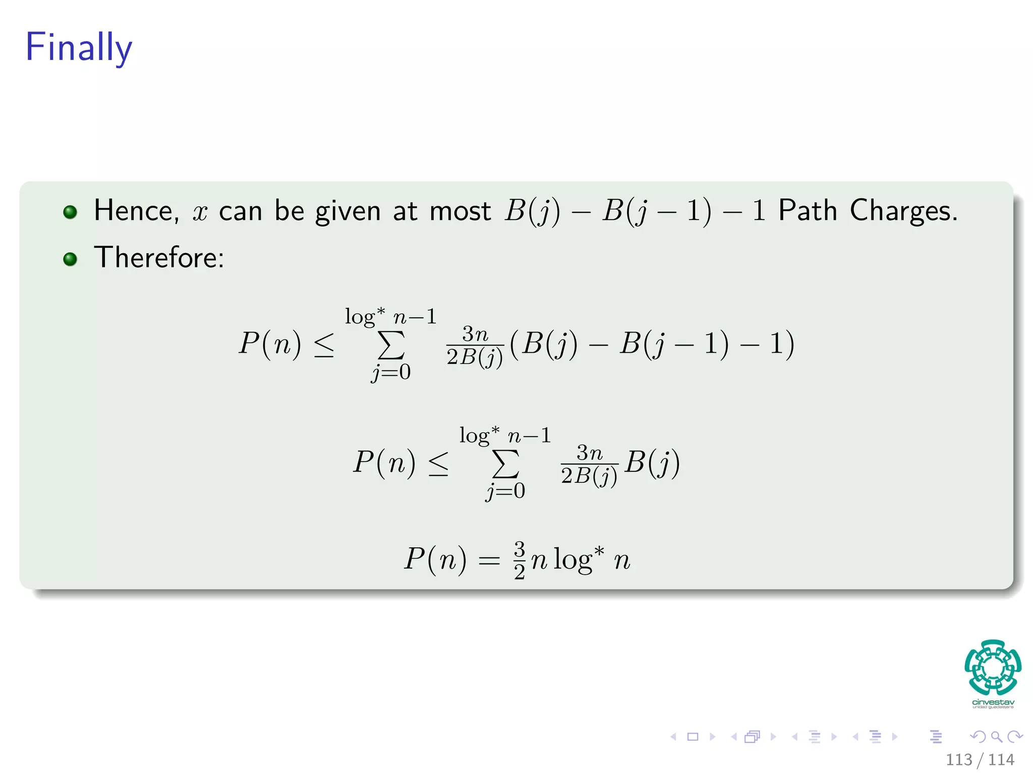 Finally
Hence, x can be given at most B(j) − B(j − 1) − 1 Path Charges.
Therefore:
P(n) ≤
log∗
n−1
j=0
3n
2B(j)(B(j) − B(j − 1) − 1)
P(n) ≤
log∗
n−1
j=0
3n
2B(j) B(j)
P(n) = 3
2n log∗
n
113 / 114
 