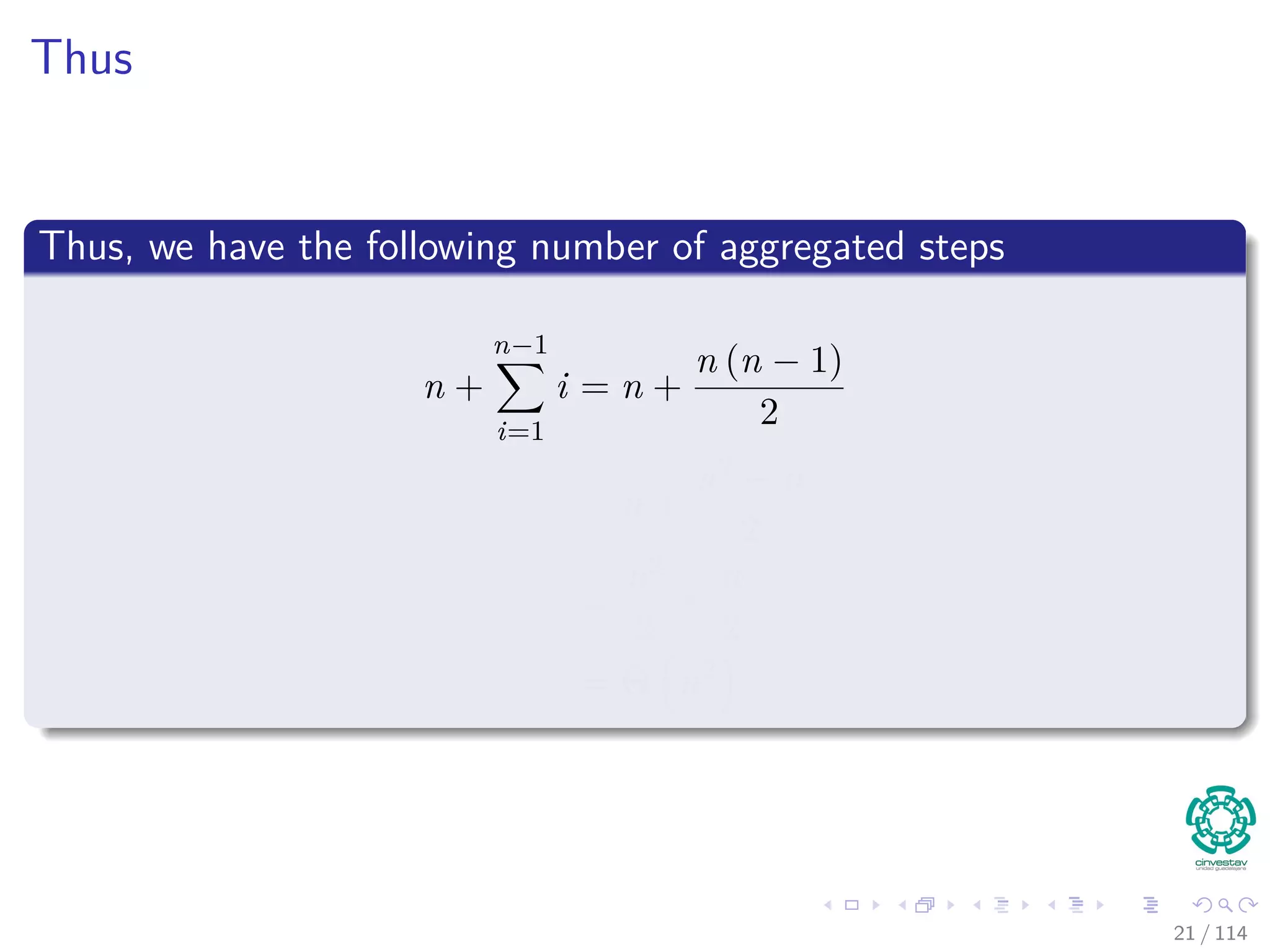 Thus
Thus, we have the following number of aggregated steps
n +
n−1
i=1
i = n +
n (n − 1)
2
= n +
n2 − n
2
=
n2
2
+
n
2
= Θ n2
21 / 114
 