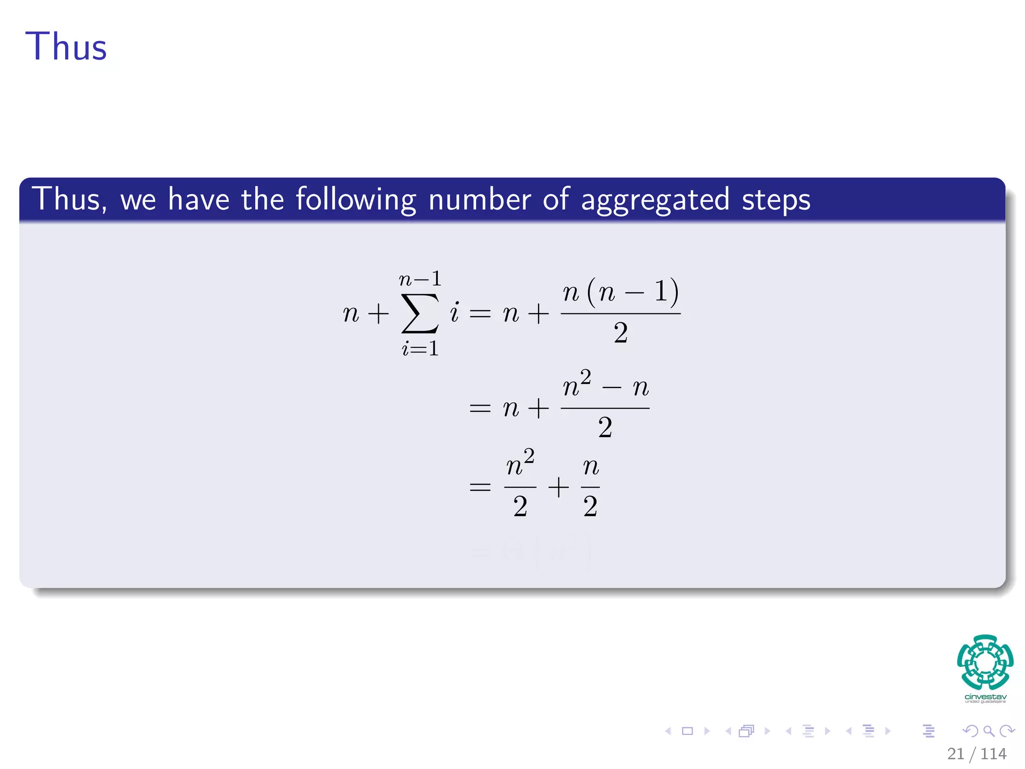 Thus
Thus, we have the following number of aggregated steps
n +
n−1
i=1
i = n +
n (n − 1)
2
= n +
n2 − n
2
=
n2
2
+
n
2
= Θ n2
21 / 114
 