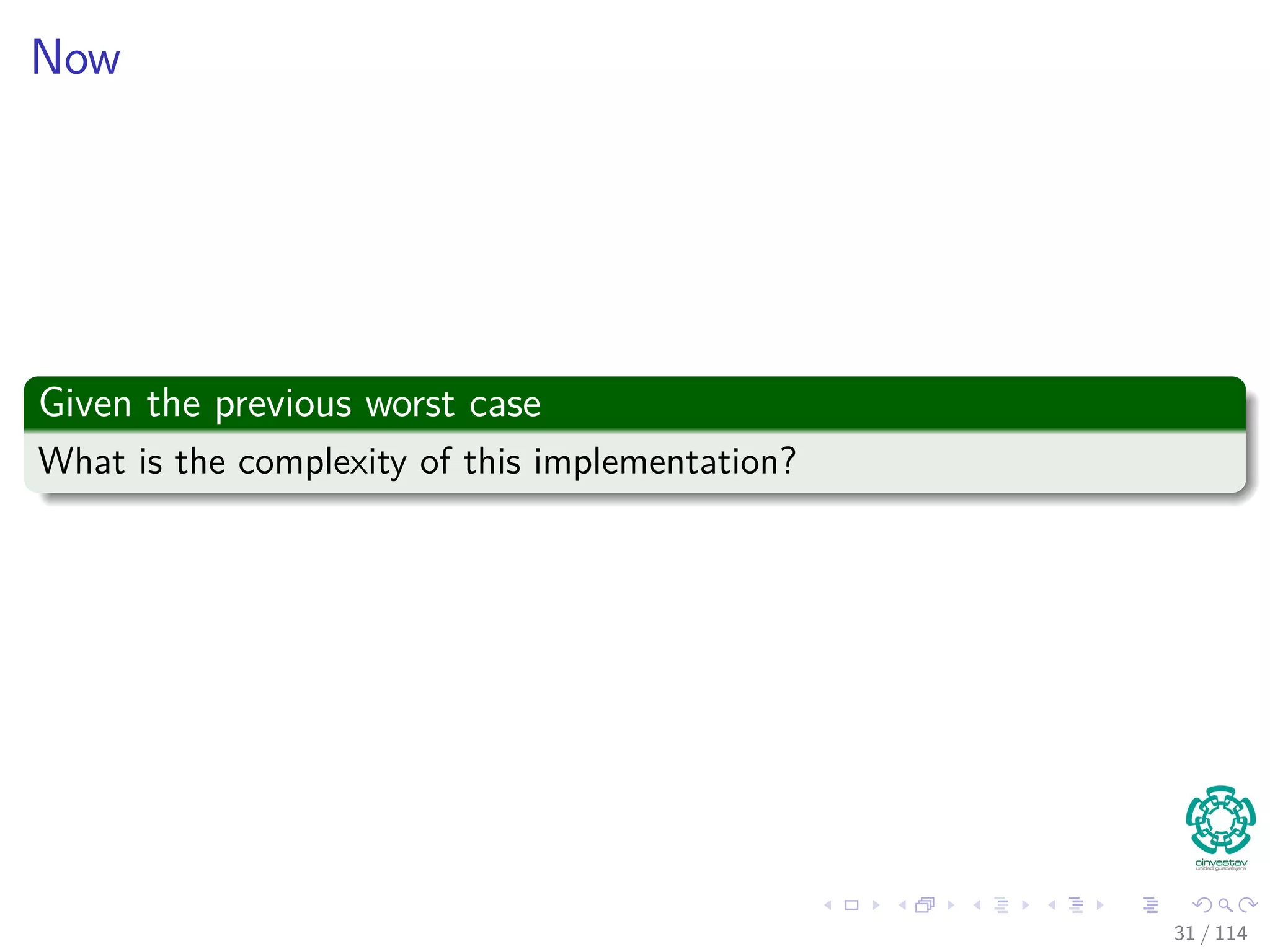 Now
Given the previous worst case
What is the complexity of this implementation?
31 / 114
 