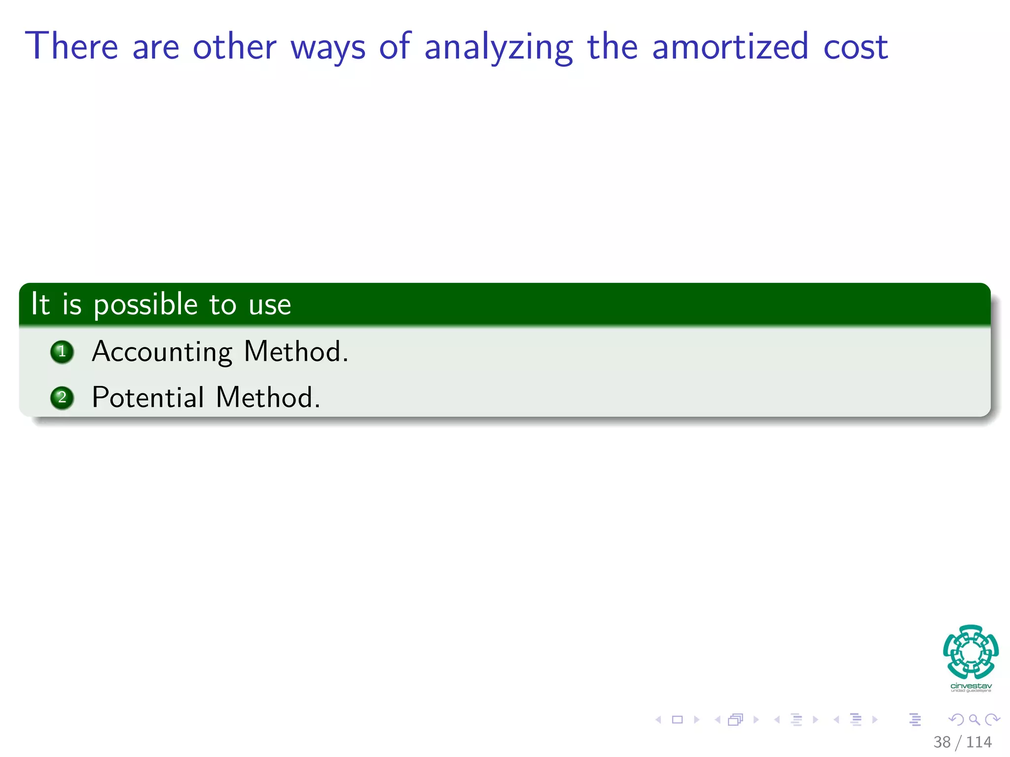 There are other ways of analyzing the amortized cost
It is possible to use
1 Accounting Method.
2 Potential Method.
38 / 114
 