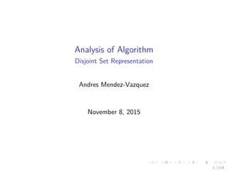 Analysis of Algorithm
Disjoint Set Representation
Andres Mendez-Vazquez
November 8, 2015
1 / 114
 