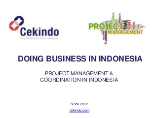 cekindo.com
Since 2012
DOING BUSINESS IN INDONESIA
PROJECT MANAGEMENT &
COORDINATION IN INDONESIA
 