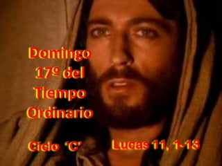 Domingo
17º del
Tiempo
Ordinario
Lucas 11, 1-13Ciclo ‘C’
 