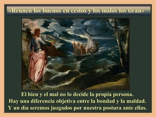 El bien y el mal no lo decide la propia persona. Hay una diferencia objetiva entre la bondad y la maldad. Y un día seremos juzgados por nuestra postura ante ellas. 