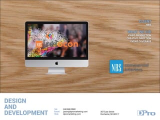 DESIGN
AND
DEVELOPMENT
Tel:
Email:
Web:
248.608.2880
jason@dpromarketing.com
dpromarketing.com
307 East Street
Rochester, MI 48317
CLIENT
NBS
WHAT WE DID
VIDEO PRODUCTION
CREATIVE DIRECTION
EVENT COVERAGE
 