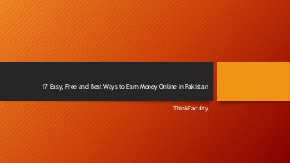 17 Easy, Free and Best Ways to Earn Money Online in Pakistan
ThinkFaculty
 