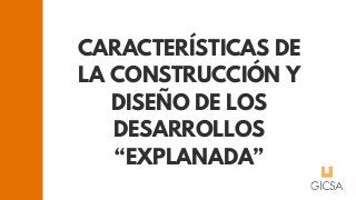 CARACTERÍSTICAS DE
LA CONSTRUCCIÓN Y
DISEÑO DE LOS
DESARROLLOS
“EXPLANADA”
 
