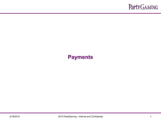 5/18/2015 2010 PartyGaming - Internal and Confidential 1
Payments
 