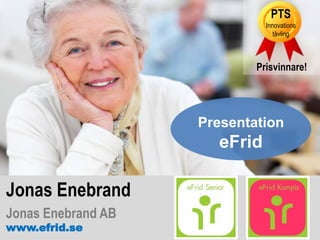 PTS
Innovations
tävling

Prisvinnare!

Presentation

eFrid

Jonas Enebrand
Jonas Enebrand AB
www.efrid.se

 